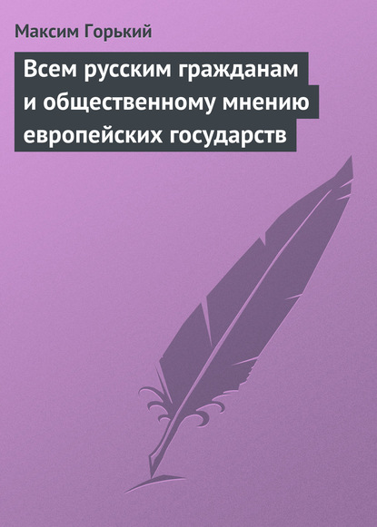 Всем русским гражданам и общественному мнению европейских государств - Максим Горький