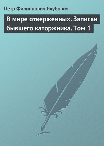 В мире отверженных. Записки бывшего каторжника. Том 1 — Петр Филиппович Якубович