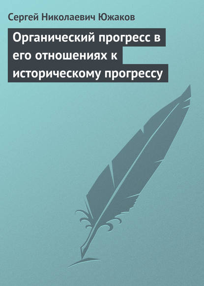 Органический прогресс в его отношениях к историческому прогрессу — Сергей Николаевич Южаков