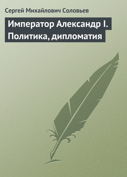 Император Александр I. Политика, дипломатия - Сергей Соловьев