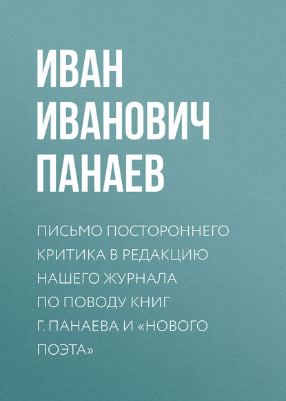 Письмо постороннего критика в редакцию нашего журнала по поводу книг г. Панаева и «Нового поэта» — Иван Иванович Панаев