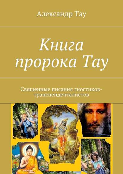 Книга пророка Тау. Священные писания гностиков-трансценденталистов - Александр Тау