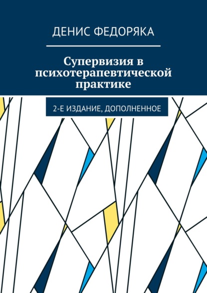 Супервизия в психотерапевтической практике. 2-е издание, дополненное - Денис Федоряка