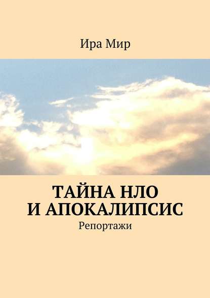 Тайна НЛО и апокалипсис. Репортажи - Ира Мир