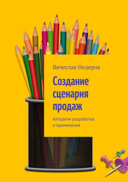 Создание сценария продаж. Алгоритм разработки и применения — Вячеслав Васильевич Недеров