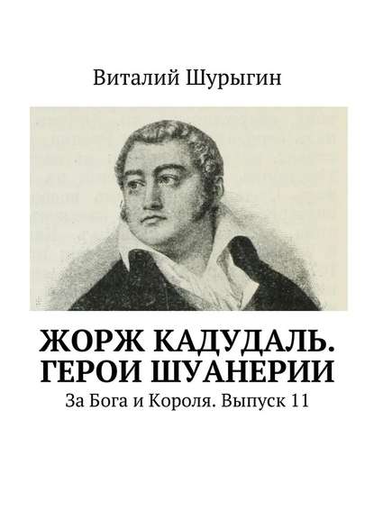 Жорж Кадудаль. Герои Шуанерии. За Бога и Короля. Выпуск 11 — Виталий Шурыгин