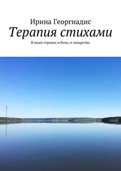 Терапия стихами. В моих строках и боль, и лекарство - Ирина Георгиадис