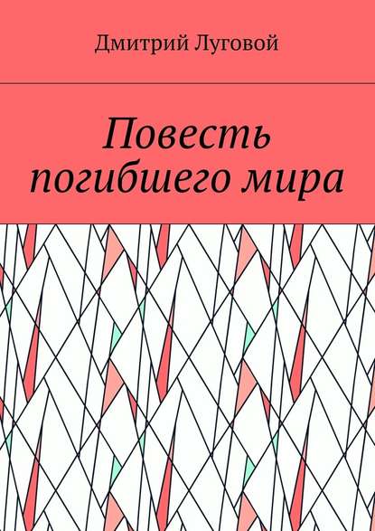 Повесть погибшего мира - Дмитрий Луговой