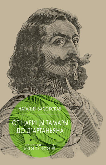 От царицы Тамары до д’Артаньяна. Путеводитель по мировой истории - Наталия Басовская