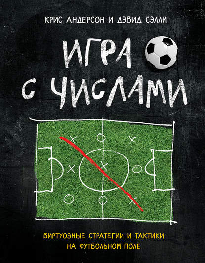 Игра с числами. Виртуозные стратегии и тактики на футбольном поле - Крис Андерсон