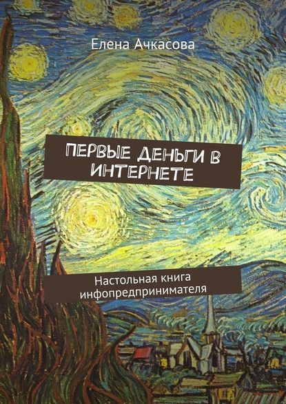 Первые деньги в Интернете. Настольная книга инфопредпринимателя - Елена Ачкасова