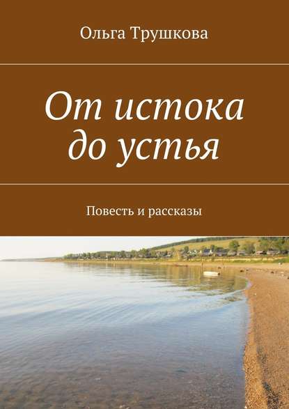 От истока до устья. Повесть и рассказы — Ольга Трушкова