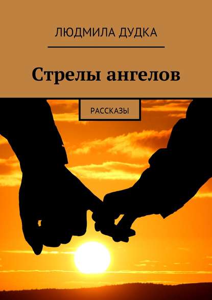 Стрелы ангелов. Рассказы — Людмила Дудка