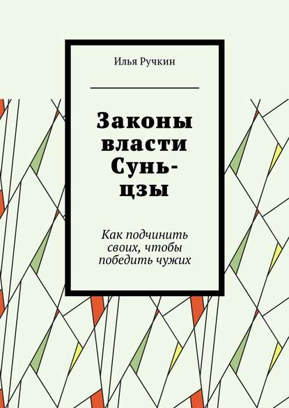 Законы власти Сунь-цзы. Как подчинить своих, чтобы победить чужих - Илья Ручкин