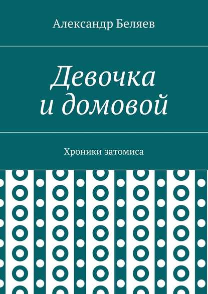 Девочка и домовой. Хроники затомиса - Александр Беляев