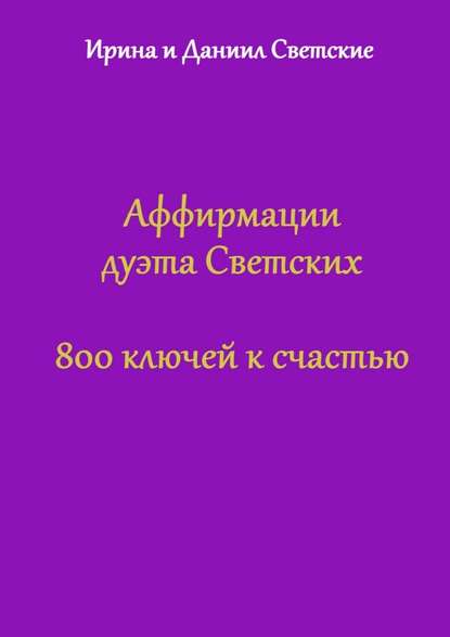 Аффирмации дуэта Светских. 800 ключей к счастью - Даниил Светский