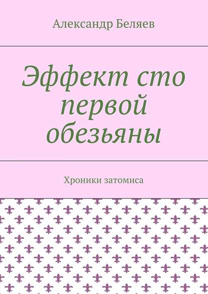 Эффект сто первой обезьяны. Хроники затомиса - Александр Беляев