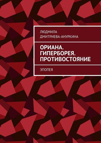 Ориана. Гиперборея. Противостояние. Эпопея - Людмила Дмитриева-Ануркина