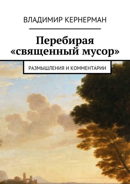 Перебирая «священный мусор». Размышления и комментарии - Владимир Яковлевич Кернерман