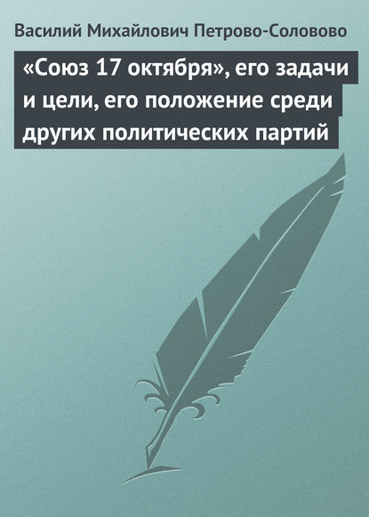 «Союз 17 октября», его задачи и цели, его положение среди других политических партий - Василий Михайлович Петрово-Соловово