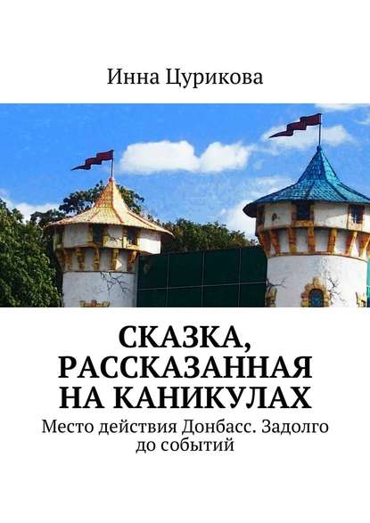 Сказка, рассказанная на каникулах. Место действия Донбасс. Задолго до событий — Инна Георгиевна Цурикова