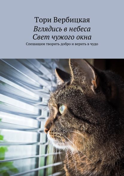 Вглядись в небеса. Свет чужого окна. Спешащим творить добро и верить в чудо - Тори Вербицкая