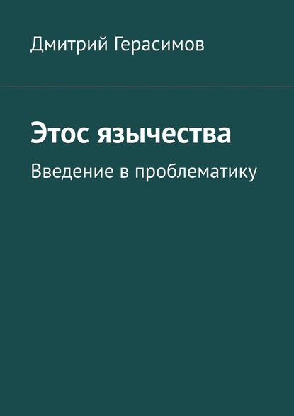 Этос язычества. Введение в проблематику - Дмитрий Герасимов