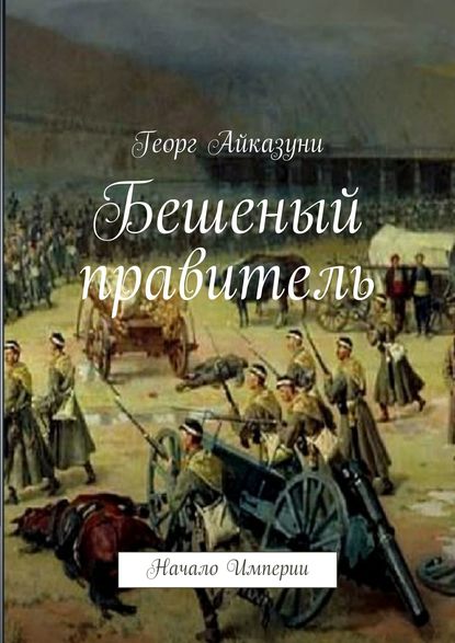 Бешеный правитель. Начало Империи — Георг Гариевич Айказуни