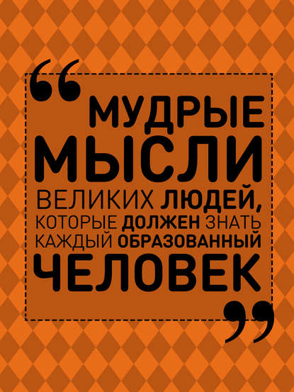 Мудрые мысли великих людей, которые должен знать каждый образованный человек — А. А. Спектор