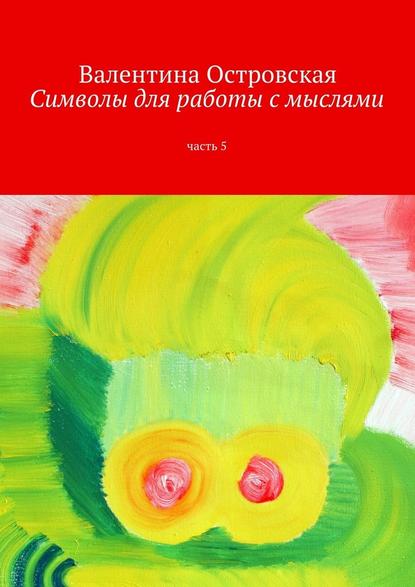 Символы для работы с мыслями. Часть 5 — Валентина Островская