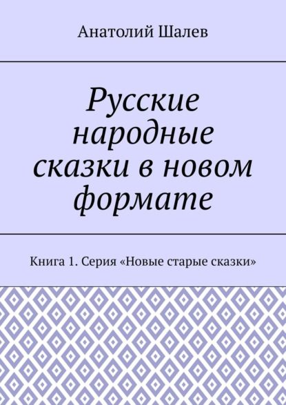 Русские народные сказки в новом формате. Книга 1. Серия «Новые старые сказки» - Анатолий Иванович Шалев