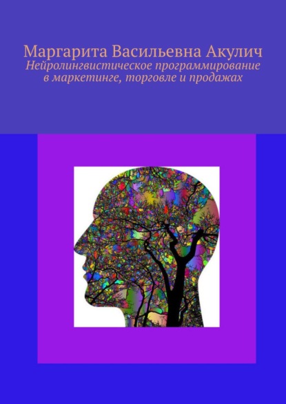 Нейролингвистическое программирование в маркетинге, торговле и продажах — Маргарита Васильевна Акулич