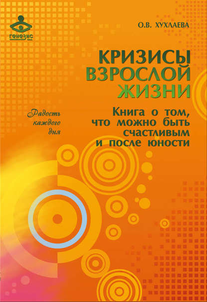 Кризисы взрослой жизни. Книга о том, что можно быть счастливым и после юности - Ольга Хухлаева