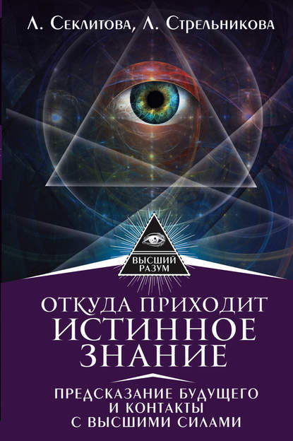 Откуда приходит истинное Знание. Предсказание будущего и контакты с Высшими силами - Лариса Секлитова