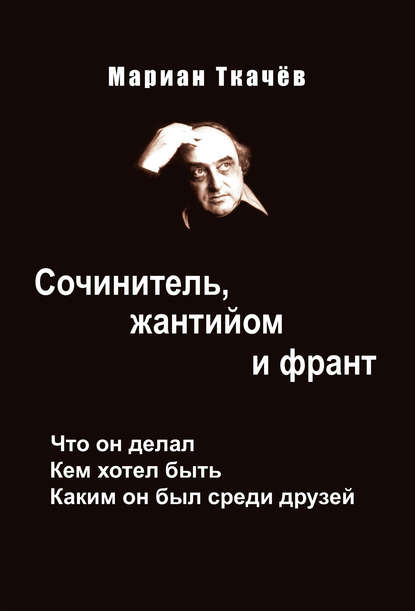 Сочинитель, жантийом и франт. Что он делал. Кем хотел быть. Каким он был среди друзей — Мариан Ткачёв