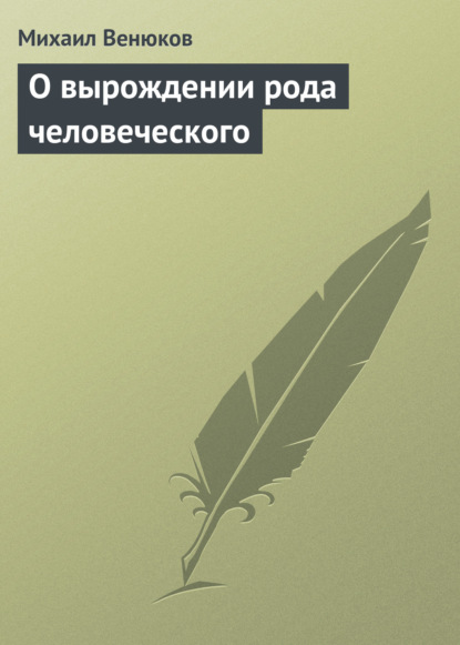 О вырождении рода человеческого - Михаил Венюков