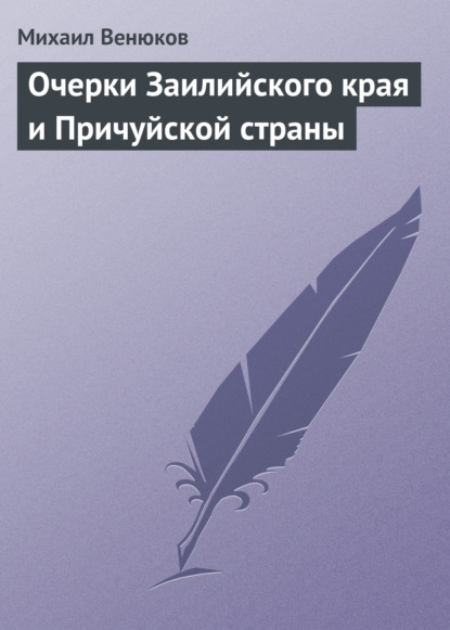 Очерки Заилийского края и Причуйской страны - Михаил Венюков