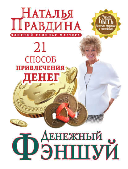 Денежный фэншуй. 21 способ привлечения денег. Элитный семинар Мастера - Наталия Правдина