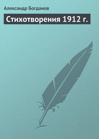 Стихотворения 1912 г. — Александр Алексеевич Богданов