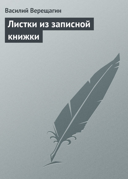 Листки из записной книжки - Василий Верещагин