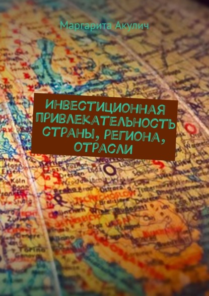 Инвестиционная привлекательность страны, региона, отрасли — Маргарита Акулич