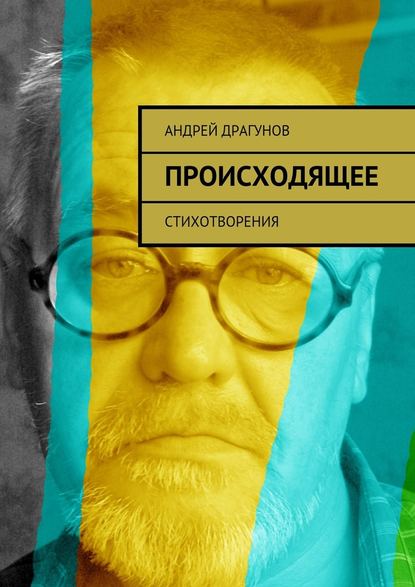 Происходящее. Стихотворения — Андрей Драгунов