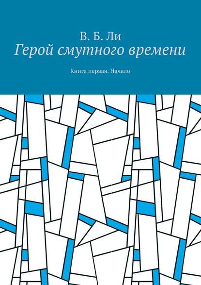 Герой смутного времени. Книга первая. Начало - В. Б. Ли