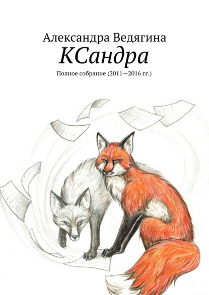 КСандра. Полное собрание (2011—2016 гг.) - Александра Ведягина