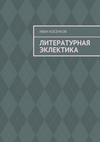 Литературная эклектика — Иван Косенков