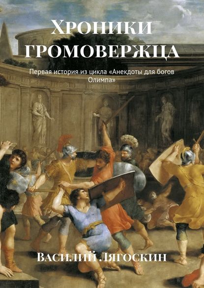 Хроники громовержца. Первая история из цикла «Анекдоты для богов Олимпа» - Василий Иванович Лягоскин