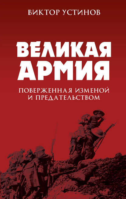 Великая Армия, поверженная изменой и предательством. К итогам участия России в 1-й мировой войне — Виктор Устинов