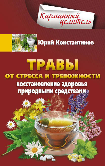 Травы от стресса и тревожности. Восстановление здоровья природными средствами - Юрий Константинов