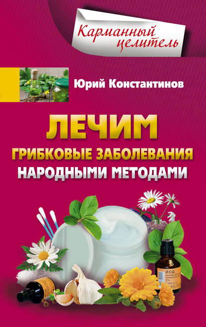 Лечим грибковые заболевания народными методами - Юрий Константинов