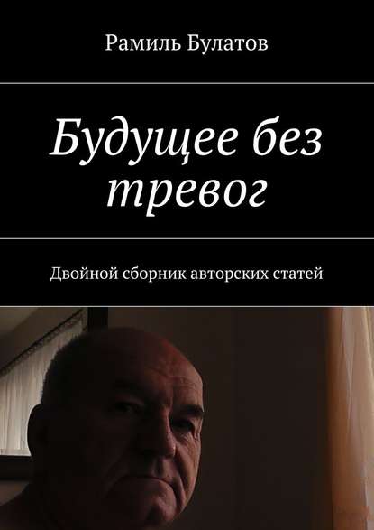 Будущее без тревог. Двойной сборник авторских статей - Рамиль Булатов